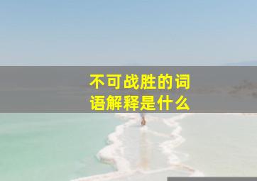 不可战胜的词语解释是什么