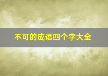 不可的成语四个字大全