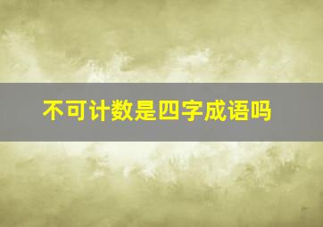 不可计数是四字成语吗