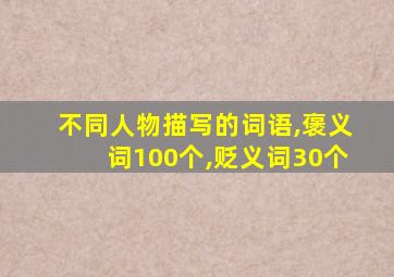 不同人物描写的词语,褒义词100个,贬义词30个