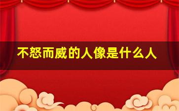 不怒而威的人像是什么人