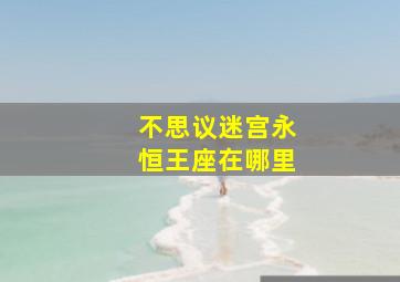 不思议迷宫永恒王座在哪里