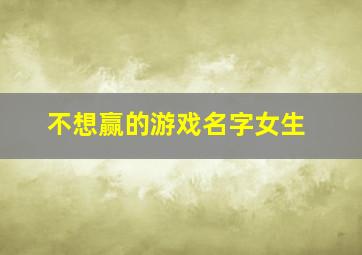 不想赢的游戏名字女生