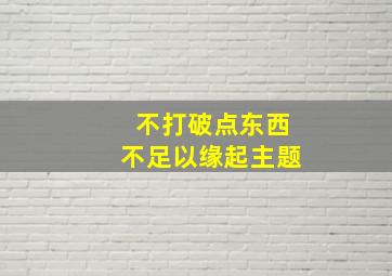 不打破点东西不足以缘起主题