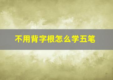 不用背字根怎么学五笔