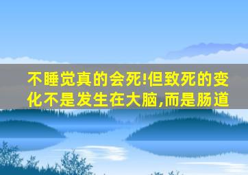 不睡觉真的会死!但致死的变化不是发生在大脑,而是肠道