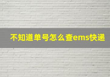 不知道单号怎么查ems快递