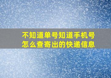 不知道单号知道手机号怎么查寄出的快递信息