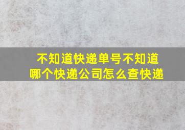 不知道快递单号不知道哪个快递公司怎么查快递