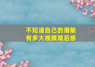 不知道自己的潜能有多大视频观后感