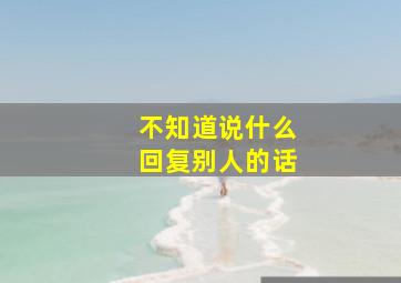 不知道说什么回复别人的话