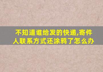 不知道谁给发的快递,寄件人联系方式还涂鸦了怎么办