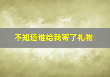 不知道谁给我寄了礼物