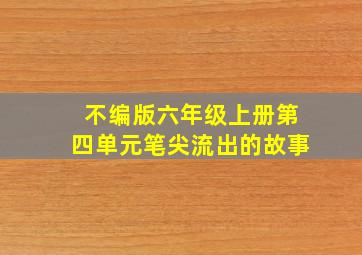 不编版六年级上册第四单元笔尖流出的故事