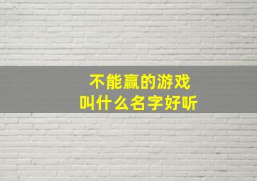 不能赢的游戏叫什么名字好听