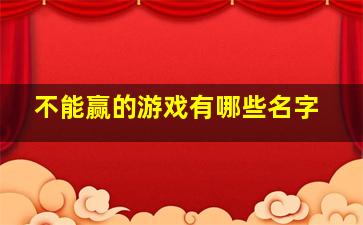 不能赢的游戏有哪些名字