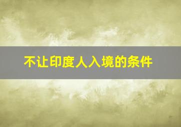 不让印度人入境的条件