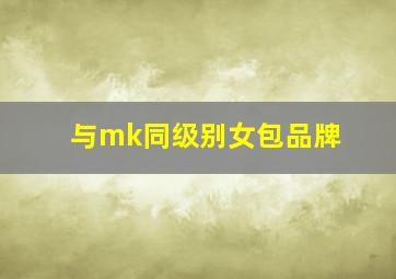 与mk同级别女包品牌