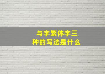 与字繁体字三种的写法是什么