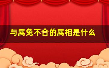 与属兔不合的属相是什么