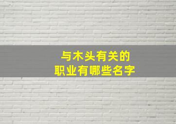 与木头有关的职业有哪些名字