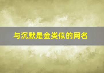 与沉默是金类似的网名