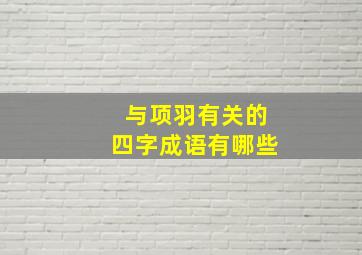 与项羽有关的四字成语有哪些