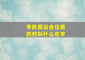 专供奥运会住宿的村叫什么名字