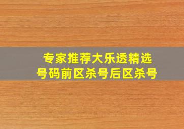 专家推荐大乐透精选号码前区杀号后区杀号