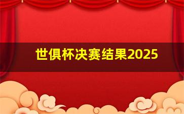 世俱杯决赛结果2025