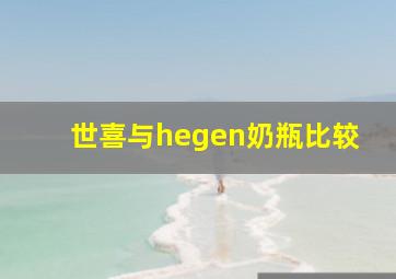 世喜与hegen奶瓶比较