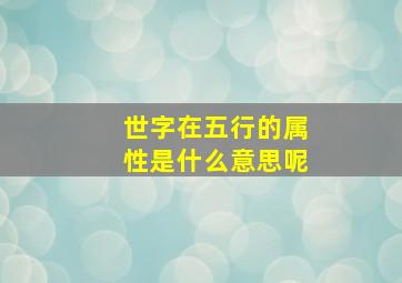 世字在五行的属性是什么意思呢