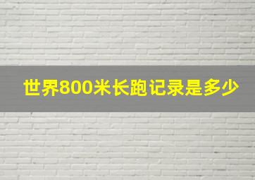 世界800米长跑记录是多少