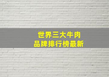 世界三大牛肉品牌排行榜最新