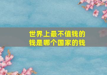 世界上最不值钱的钱是哪个国家的钱