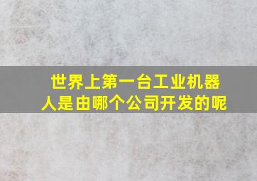 世界上第一台工业机器人是由哪个公司开发的呢