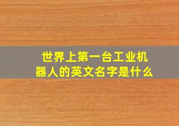 世界上第一台工业机器人的英文名字是什么