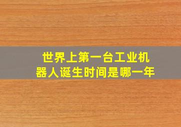 世界上第一台工业机器人诞生时间是哪一年