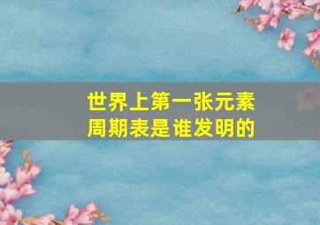 世界上第一张元素周期表是谁发明的