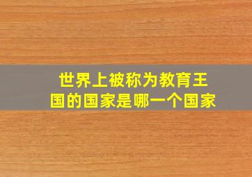 世界上被称为教育王国的国家是哪一个国家