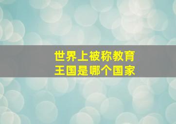 世界上被称教育王国是哪个国家