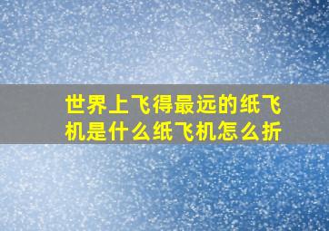 世界上飞得最远的纸飞机是什么纸飞机怎么折