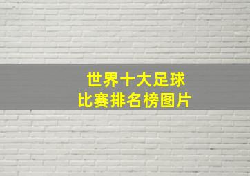 世界十大足球比赛排名榜图片