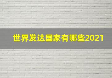 世界发达国家有哪些2021