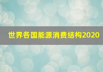 世界各国能源消费结构2020