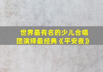 世界最有名的少儿合唱团演绎最经典《平安夜》