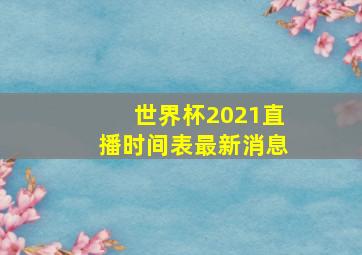 世界杯2021直播时间表最新消息