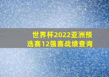 世界杯2022亚洲预选赛12强赛战绩查询