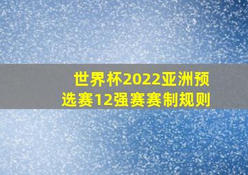 世界杯2022亚洲预选赛12强赛赛制规则