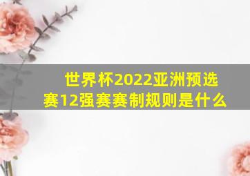 世界杯2022亚洲预选赛12强赛赛制规则是什么